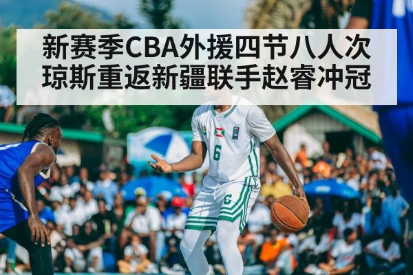 新赛季CBA外援四节八人次琼斯重返新疆联手赵睿冲冠
