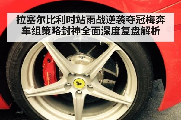 拉塞尔比利时站雨战逆袭夺冠梅奔车组策略封神全面深度复盘解析
